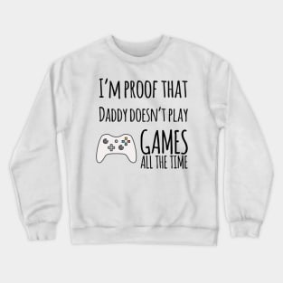 I'm proof that daddy doesn't play games all the time Crewneck Sweatshirt